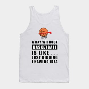 A day without Basketball is like.. just kidding i have no idea Tank Top